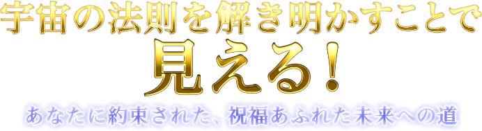 宇宙の法則を解き明かすことで見える！　あなたに約束された、祝福あふれた未来への道